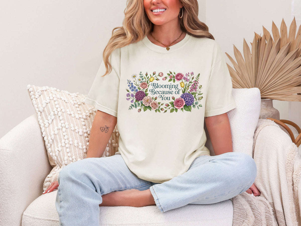 Blooming Because of You T-Shirt